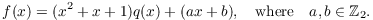 $$f(x) = (x^2 + x + 1) q(x) + (a x + b), \quad\hbox{where}\quad a, b \in \integer_2.$$