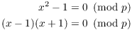 $$\eqalign{ x^2 - 1 & = 0 \mod{p} \cr (x - 1)(x + 1) & = 0 \mod{p} \cr}$$