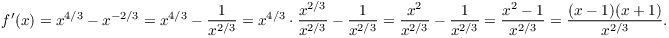 $$f'(x) = x^{4/3} - x^{-2/3} = x^{4/3} - \dfrac{1}{x^{2/3}} = x^{4/3}\cdot \dfrac{x^{2/3}}{x^{2/3}} - \dfrac{1}{x^{2/3}} = \dfrac{x^2}{x^{2/3}} - \dfrac{1}{x^{2/3}} = \dfrac{x^2 - 1}{x^{2/3}} = \dfrac{(x - 1)(x + 1)}{x^{2/3}}.$$