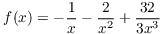 $f(x) = -\dfrac{1}{x} -
   \dfrac{2}{x^2} + \dfrac{32}{3 x^3}$