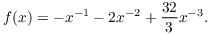 $$f(x) = -x^{-1} - 2 x^{-2} + \dfrac{32}{3} x^{-3}.$$