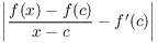 $\left|\dfrac{f(x) - f(c)}{x - c} -
   f'(c)\right|$