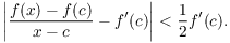 $$\left|\dfrac{f(x) - f(c)}{x - c} - f'(c)\right| < \dfrac{1}{2} f'(c).$$