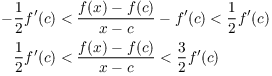 $$\eqalign{ -\dfrac{1}{2} f'(c) & < \dfrac{f(x) - f(c)}{x - c} - f'(c) < \dfrac{1}{2} f'(c) \cr \dfrac{1}{2} f'(c) & < \dfrac{f(x) - f(c)}{x - c} < \dfrac{3}{2} f'(c) \cr}$$