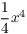 $\dfrac{1}{4}
   x^4$