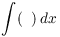 $\displaystyle \int
   (\hphantom{x})\,dx$