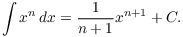 $$\int x^n\,dx = \dfrac{1}{n + 1} x^{n+1} + C.$$