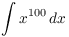 $\displaystyle \int
   x^{100}\,dx$