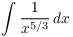 $\displaystyle \int
   \dfrac{1}{x^{5/3}}\,dx$