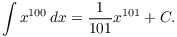 $$\int x^{100}\,dx = \dfrac{1}{101} x^{101} + C.$$