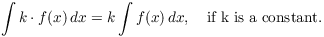 $$\int k \cdot f(x)\,dx = k \int f(x)\,dx, \quad\hbox{if k is a constant}.$$