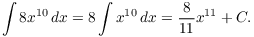 $$\int 8 x^{10}\,dx = 8 \int x^{10}\,dx = \dfrac{8}{11} x^{11} + C.$$