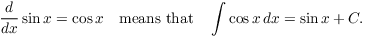 $$\der {} x \sin x = \cos x \quad\hbox{means that}\quad \int \cos x\,dx = \sin x + C.$$