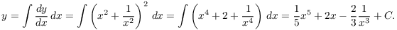 $$y = \int \der y x\,dx = \int \left(x^2 + \dfrac{1}{x^2}\right)^2\,dx = \int \left(x^4 + 2 + \dfrac{1}{x^4}\right)\,dx = \dfrac{1}{5} x^5 + 2 x - \dfrac{2}{3}\dfrac{1}{x^3} + C.$$