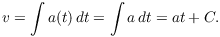 $$v = \int a(t)\,dt = \int a\,dt = a t + C.$$