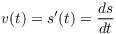 $v(t) = s'(t) = \der s
   t$