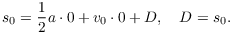 $$s_0 = \dfrac{1}{2} a \cdot 0 + v_0\cdot 0 + D, \quad D = s_0.$$