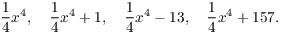 $$\dfrac{1}{4} x^4, \quad \dfrac{1}{4} x^4 + 1, \quad \dfrac{1}{4} x^4 - 13, \quad \dfrac{1}{4} x^4 + 157.$$