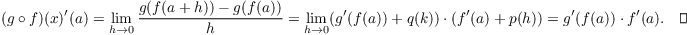 $$(g \circ f)(x)'(a) = \lim_{h \to 0} \dfrac{g(f(a + h)) - g(f(a))}{h} = \lim_{h \to 0} (g'(f(a)) + q(k)) \cdot (f'(a) + p(h)) = g'(f(a)) \cdot f'(a).\quad\halmos$$