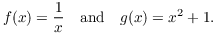 $$f(x) = \dfrac{1}{x} \quad\hbox{and}\quad g(x) = x^2 + 1.$$