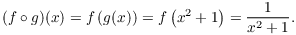 $$(f \circ g)(x) = f\left(g(x)\right) = f\left(x^2 + 1\right) = \dfrac{1}{x^2 + 1}.$$