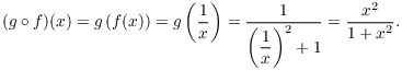 $$(g \circ f)(x) = g\left(f(x)\right) = g\left(\dfrac{1}{x}\right) = \dfrac{1}{\left(\dfrac{1}{x}\right)^2 + 1} = \dfrac{x^2}{1 + x^2}.$$