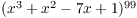 $(x^3 + x^2 - 7x + 1)^{99}$