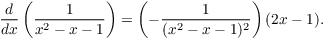 $$\der {} x \left(\dfrac{1}{x^2 - x - 1}\right) = \left(-\dfrac{1}{(x^2 - x - 1)^2}\right)(2 x - 1).$$