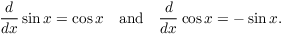 $$\der {} x \sin x = \cos x \quad\hbox{and}\quad \der {} x \cos x = -\sin x.$$