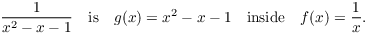 $$\dfrac{1}{x^2 - x - 1} \quad\hbox{is}\quad g(x) = x^2 - x - 1 \quad\hbox{inside}\quad f(x) = \dfrac{1}{x}.$$