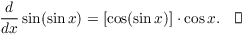 $$\der {} x \sin (\sin x) = \left[\cos (\sin x)\right] \cdot \cos x.\quad\halmos$$
