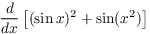 $\displaystyle \der {} x \left[(\sin x)^2
   + \sin (x^2)\right]$