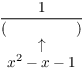 $$\matrix{ \dfrac{1}{(\hphantom{x^2 - x - 1})} \cr \uparrow \cr x^2 - x - 1 \cr}$$