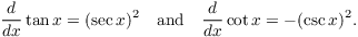 $$\der {} x \tan x = (\sec x)^2 \quad\hbox{and}\quad \der {} x \cot x = -(\csc x)^2.$$