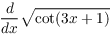 $\displaystyle\der {} x
   \sqrt{\cot (3x + 1)}$