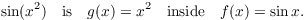 $$\sin (x^2) \quad\hbox{is}\quad g(x) = x^2 \quad\hbox{inside}\quad f(x) = \sin x.$$