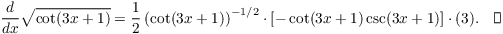 $$\der {} x \sqrt{\cot (3x + 1)} = \dfrac{1}{2} \left(\cot (3x + 1)\right)^{-1/2} \cdot \left[-\cot (3x + 1) \csc (3x + 1)\right]\cdot (3).\quad\halmos$$