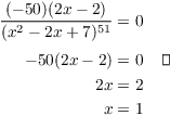 $$\eqalign{ \dfrac{(-50)(2 x - 2)}{(x^2 - 2 x + 7)^{51}} & = 0 \cr \noalign{\vskip2pt} -50 (2 x - 2) & = 0 \cr 2 x & = 2 \cr x & = 1 \cr} \quad\halmos$$