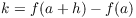 $k = f(a + h) - f(a)$