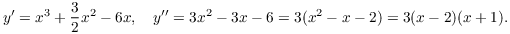 $$y' = x^3 + \dfrac{3}{2}x^2 - 6 x, \quad y'' = 3 x^2 - 3 x - 6 = 3(x^2 - x - 2) = 3(x - 2)(x + 1).$$