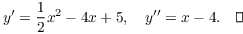 $$y' = \dfrac{1}{2}x^2 - 4 x + 5, \quad y'' = x - 4.\quad\halmos$$