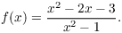 $$f(x) = \dfrac{x^2 - 2 x - 3}{x^2 - 1}.$$