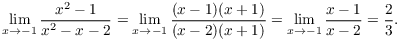 $$\lim_{x\to -1} \dfrac{x^2 - 1}{x^2 - x - 2} = \lim_{x\to -1} \dfrac{(x - 1)(x + 1)}{(x - 2)(x + 1)} = \lim_{x\to -1} \dfrac{x - 1}{x - 2} = \dfrac{2}{3}.$$