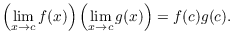 $$\left(\lim_{x \to c} f(x)\right) \left(\lim_{x \to c} g(x)\right) = f(c) g(c).$$