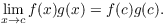 $$\lim_{x \to c} f(x) g(x) = f(c) g(c).$$