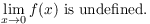 $$\lim_{x \to 0} f(x) \hbox{ is undefined}.$$