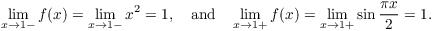 $$\lim_{x \to 1-} f(x) = \lim_{x \to 1-} x^2 = 1, \quad\hbox{and}\quad \lim_{x \to 1+} f(x) = \lim_{x \to 1+} \sin \dfrac{\pi x}{2} = 1.$$