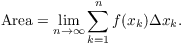 $$\hbox{Area} = \lim_{n \to \infty} \sum_{k=1}^n f(x_k) \Delta x_k.$$