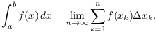 $$\int_a^b f(x)\,dx = \lim_{n \to \infty} \sum_{k=1}^n f(x_k) \Delta x_k.$$