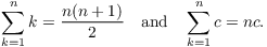 $$\sum_{k = 1}^n k = \dfrac{n(n + 1)}{2} \quad\hbox{and}\quad \sum_{k = 1}^n c = n c.$$